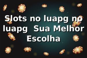Slots no luapg no luapg – Sua Melhor Escolha