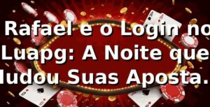 🚀 Rafael e o Login no Luapg: A Noite que Mudou Suas Apostas para Sempre